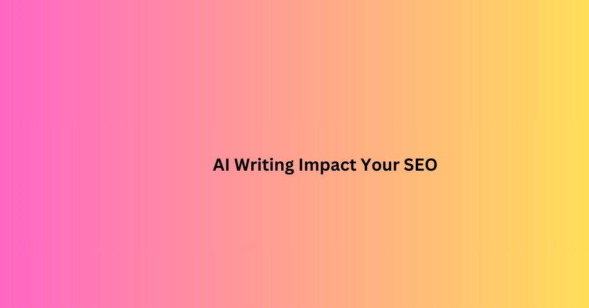 AI Writing Impact Your SEO