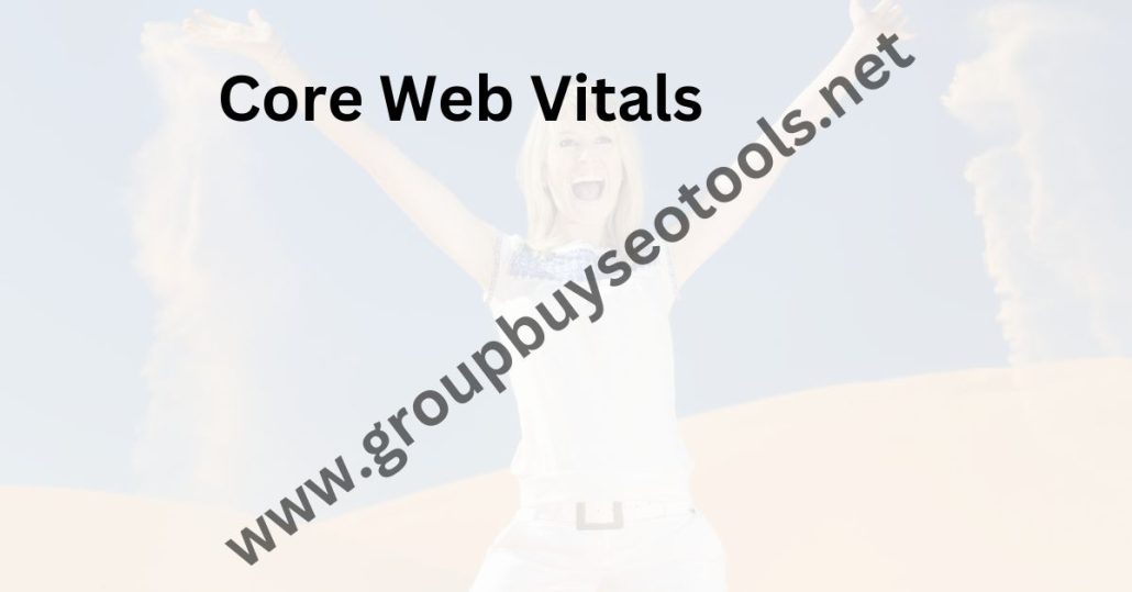 Core Web Vitals-  A Complete Guide -Group Buy Seo Tools