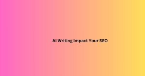 AI Writing Impact Your SEO