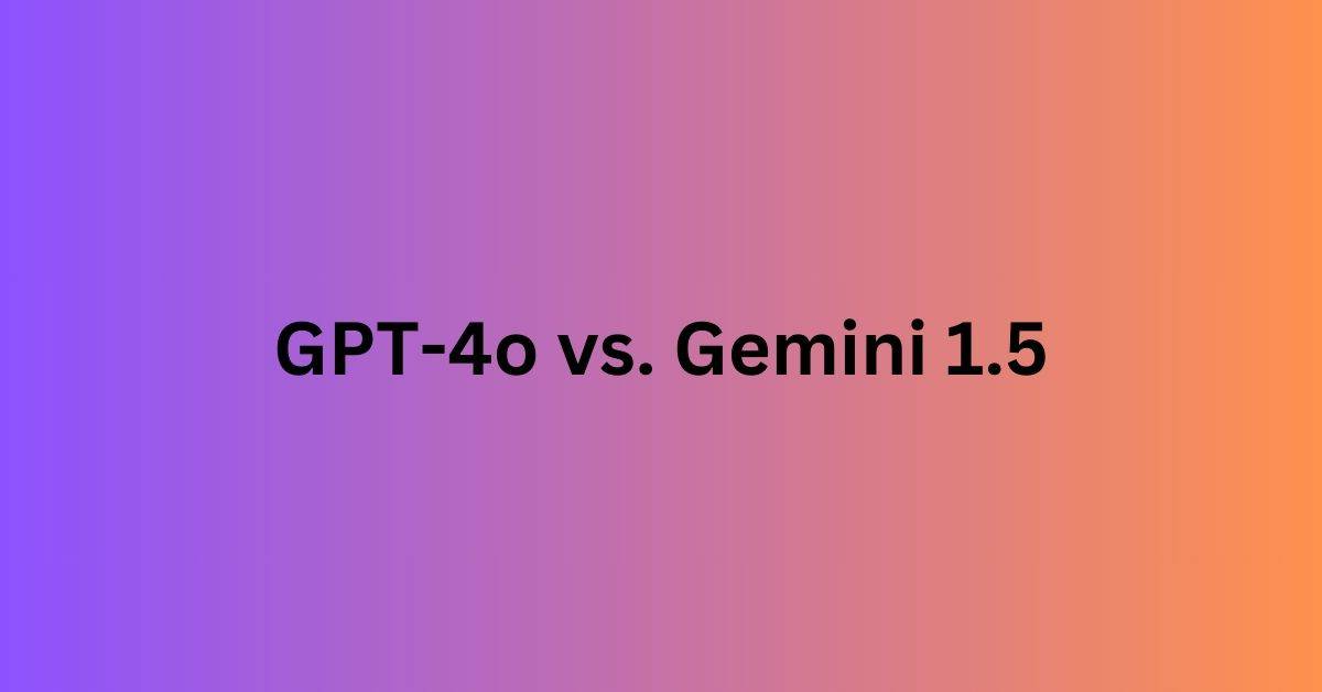 GPT-4o vs. Gemini 1.5