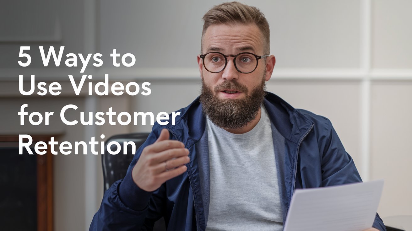 Videos for Customer Retention: 5 Ways to Use It