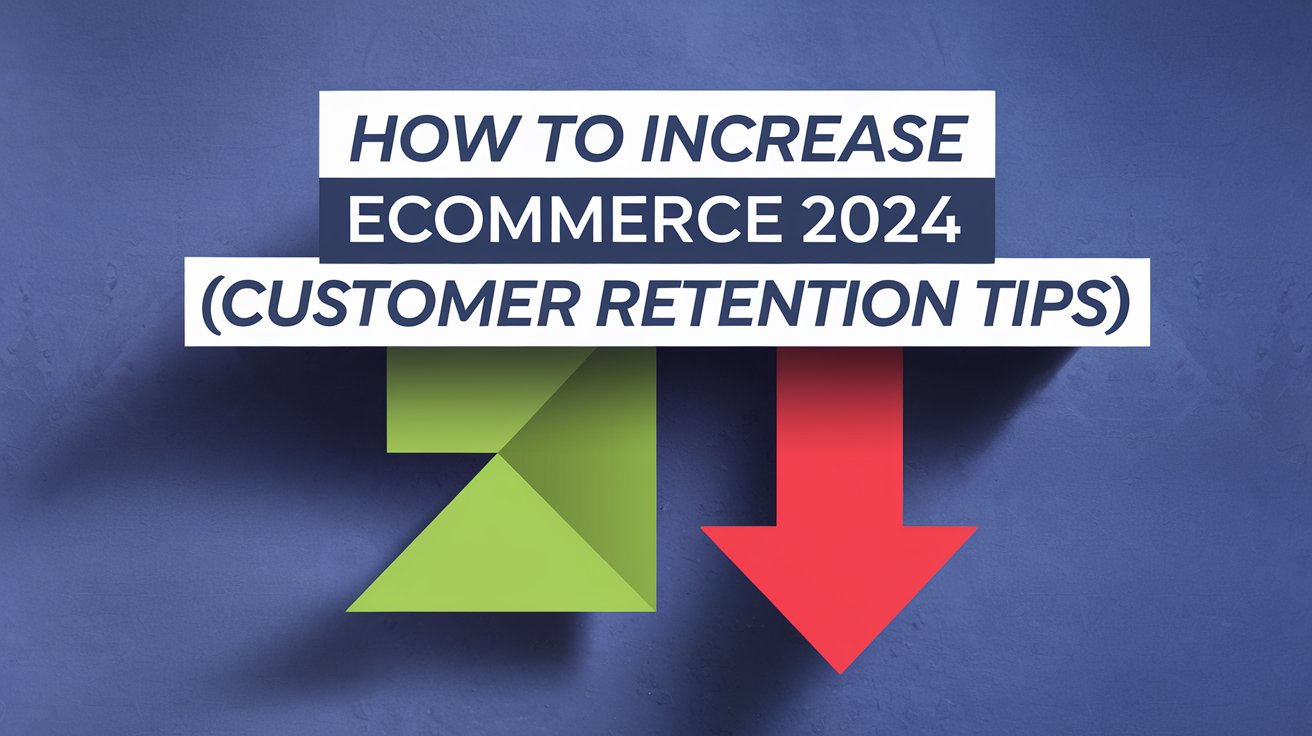 How to Increase eCommerce 2024 [Customer Retention Tips]